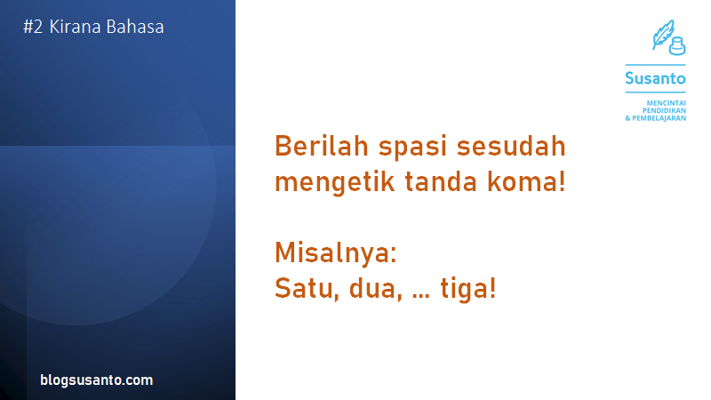 Berilah spasi sesudah mengetik tanda koma!